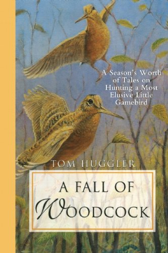 Fall of Woodcock A Season's Worth of Tales on Hunting a Most Elusive Little Game Bird N/A 9781629146027 Front Cover