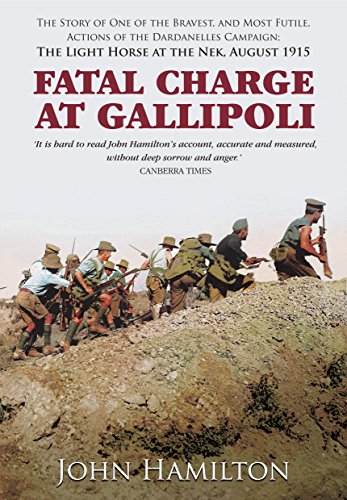 Fatal Charge at Gallipoli The Story of One of the Bravest and Most Futile Actions of the Dardanelles Campaign - the Light Horse at the Nek - August 1915  2015 9781848329027 Front Cover