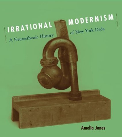 Irrational Modernism A Neurasthenic History of New York Dada  2004 9780262101028 Front Cover