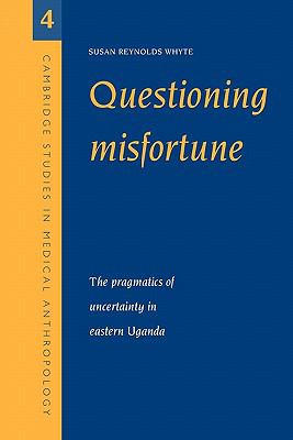 Questioning Misfortune The Pragmatics of Uncertainty in Eastern Uganda  1997 9780521594028 Front Cover