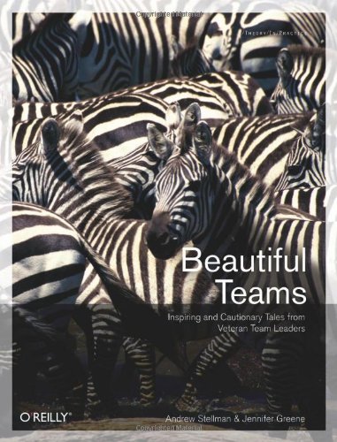 Beautiful Teams Inspiring and Cautionary Tales from Veteran Team Leaders  2008 (Revised) 9780596518028 Front Cover