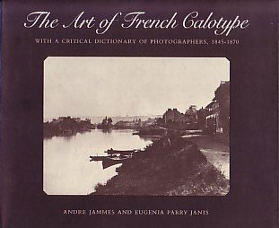 Art of French Calotype with a Critical Dictionary of Photographers, 1845-1870   1983 9780691040028 Front Cover