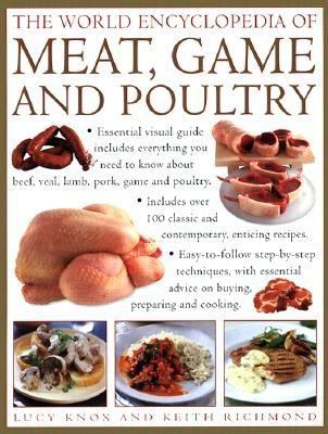 World Encyclopedia of Meat, Game and Poultry Essential Visual Guide Includes Everything You Need to Know about Beef, Veal, Pork, Lamb, Game and Poultry; Includes over 100 Classic and Contemporary Enticing Recipes, Illustrated Step by Step Techniques, and Essential Information on Purchasing, Preparation and Cooking  2000 9780754806028 Front Cover