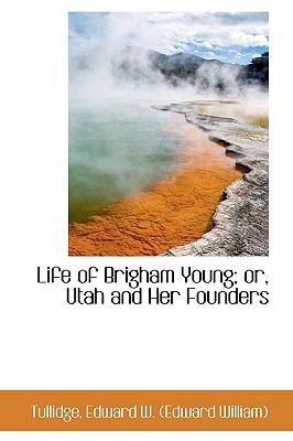 Life of Brigham Young; or, Utah and Her Founders N/A 9781113444028 Front Cover