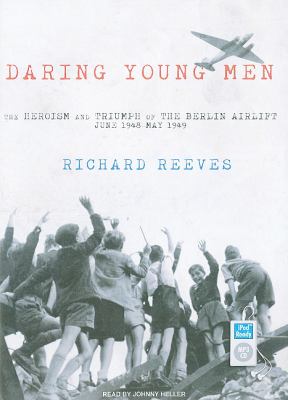 Daring Young Men: The Heroism and Triumph of the Berlin Airlift---june 1948-may 1949  2010 9781400164028 Front Cover