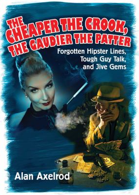 Cheaper the Crook, the Gaudier the Patter Forgotten Hipster Lines, Tough Guy Talk, and Jive Gems  2011 9781616084028 Front Cover