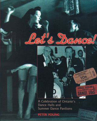Let's Dance A Celebration of Ontario's Dance Halls and Summer Dance Pavilions  2002 9781896219028 Front Cover
