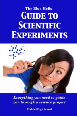 Blue Helix Guide to Scientific Experiments Everything you need to guide you through a science Project  2012 9781937109028 Front Cover