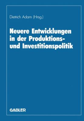 Neuere Entwicklungen in der Produktions- und Investitionspolitik Herbert Jacob Zum 60. Geburtstag  1987 9783409169028 Front Cover