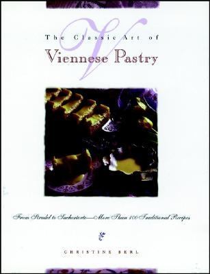 Classic Art of Viennese Pastry From Strudel to Sachertorte-More Than 100 Traditional Recipes  1997 9780471292029 Front Cover