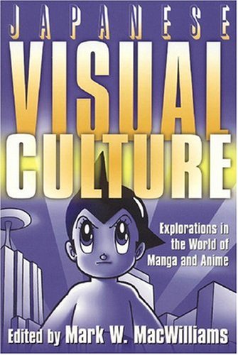 Japanese Visual Culture Explorations in the World of Manga and Anime  2008 9780765616029 Front Cover