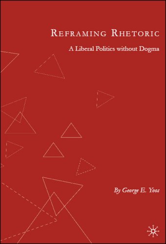 Reframing Rhetoric A Liberal Politics Without Dogma  2007 9781403984029 Front Cover