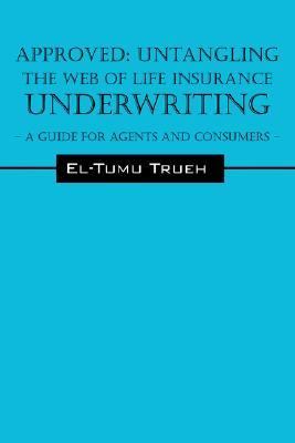 Approved Untangling the Web of Life Insurance Underwriting - A Guide for Agents and Consumers  2006 9781598008029 Front Cover