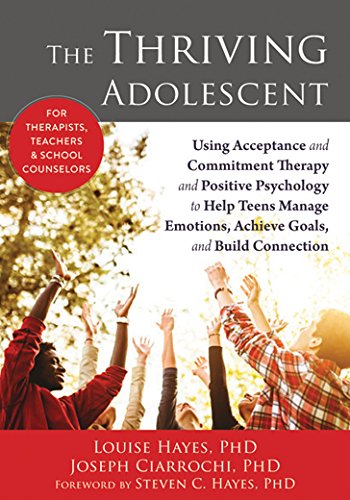 Thriving Adolescent Using Acceptance and Commitment Therapy and Positive Psychology to Help Teens Manage Emotions, Achieve Goals, and Build Connection  2015 9781608828029 Front Cover