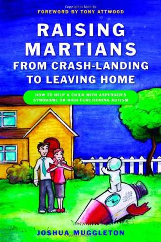 Raising Martians - from Crash-Landing to Leaving Home How to Help a Child with Asperger Syndrome or High-Functioning Autism  2011 9781849050029 Front Cover