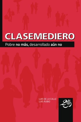 Clasemediero / Middle class: Pobre No Mas, Desarrollado Aun No / Poor No More, Not Yet Developed  2010 9786079058029 Front Cover