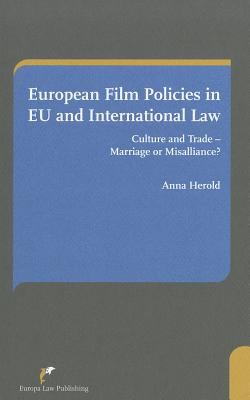 European Film Policies in Eu and International Law Culture and Trade - Marriage or Misalliance?  2010 9789089520029 Front Cover