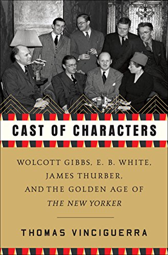 Cast of Characters Wolcott Gibbs, E. B. White, James Thurber, and the Golden Age of the New Yorker  2015 9780393240030 Front Cover