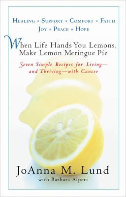 When Life Hands You Lemons, Make Lemon Meringue Pie Seven Simple Recipes for Living--and Thriving--with Cancer  2005 9780399532030 Front Cover
