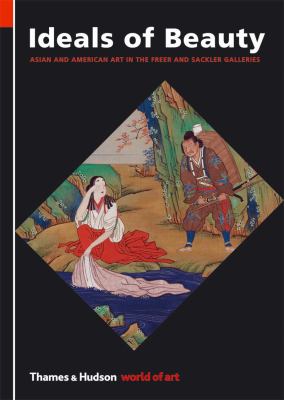 Ideals of Beauty Asian and American Art in the Freer and Sackler Galleries  2010 9780500204030 Front Cover