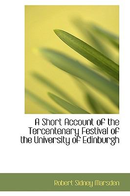 A Short Account of the Tercentenary Festival of the University of Edinburgh:   2008 9780554566030 Front Cover