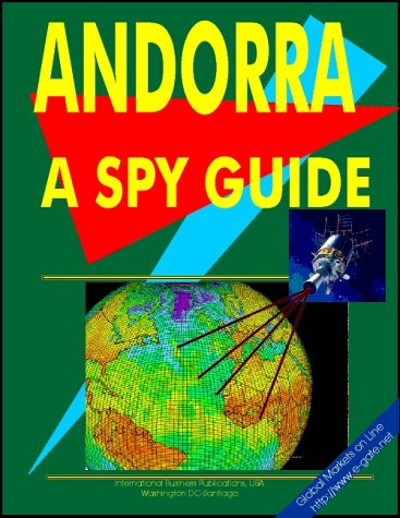 Andorra-A "Spy" Guide : Strategic and Practical Information on Government, National Security, Army, Foreign and Domestic Politics, Conflicts, Relations with the U.S., International Activity, Economy, Technology, Mineral Resources, Culture, Tradtions, Government and Business Contacts, and More...  2000 9780739770030 Front Cover