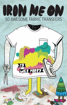 Iron Me On 50 Awesome Fabric Transfers N/A 9780811867030 Front Cover