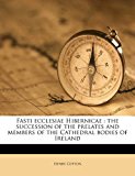 Fasti Ecclesiae Hibernicae The succession of the prelates and members of the Cathedral bodies of Ireland N/A 9781172408030 Front Cover