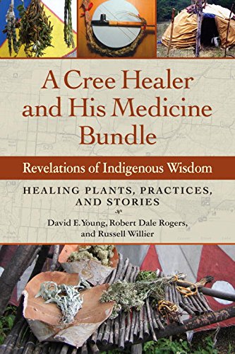 Cree Healer and His Medicine Bundle Revelations of Indigenous Wisdom--Healing Plants, Practices, and Stories  2015 9781583949030 Front Cover