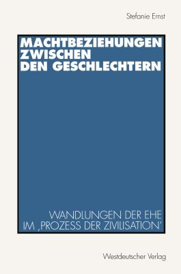Machtbeziehungen Zwischen Den Geschlechtern: Wandlungen Der Ehe Im ‚prozess Der Zivilisation‘  1996 9783531128030 Front Cover