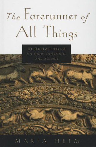 Forerunner of All Things Buddhaghosa on Mind, Intention, and Agency  2013 9780199331031 Front Cover