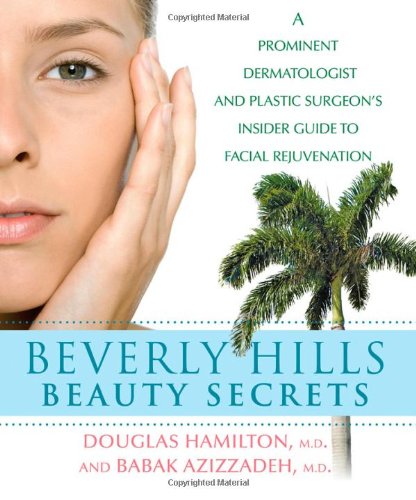 Beverly Hills Beauty Secrets A Prominent Dermatologist and Plastic Surgeon's Insider Guide to Facial Rejuvenation  2009 9780470294031 Front Cover