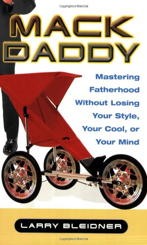 Mack Daddy Mastering Fatherhood Without Losing Your Style, Your Cool, or Your Mind  2006 9780806527031 Front Cover