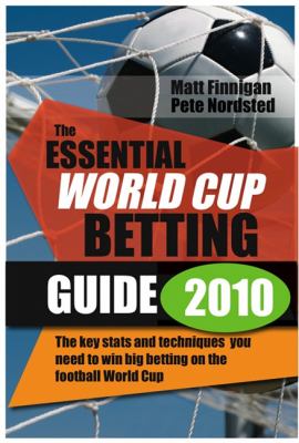 Essential World Cup Betting Guide 2010 The Key Stats and Techniques You Need to Win Betting on the Football World Cup  2010 9780857190031 Front Cover