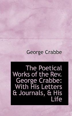 The Poetical Works of the Rev. George Crabbe: With His Letters & Journals, & His Life  2009 9781103922031 Front Cover