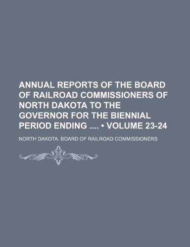 Annual Reports of the Board of Railroad Commissioners of North Dakota to the Governor for the Biennial Period Ending  2010 9781154511031 Front Cover