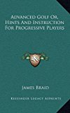 Advanced Golf or, Hints and Instruction for Progressive Players  N/A 9781163421031 Front Cover