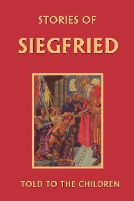 Stories of Siegfried Told to the Children (Yesterday's Classics)  N/A 9781599150031 Front Cover