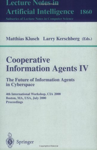Cooperative Information Agents - The Future of Information Agents in Cyberspace 4th International Workshop, CIA 2000, Boston, MA, USA, July 2000 - Proceedings  2000 9783540677031 Front Cover