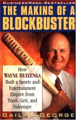 Making of a Blockbuster How Wayne Huizenga Built a Sports and Entertainment Empire from Trash, Grit, and Videotape  1996 9780471159032 Front Cover
