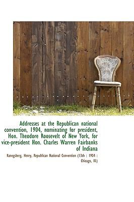Addresses at the Republican National Convention, 1904, Nominating for President, Hon Theodore Roose N/A 9781113531032 Front Cover