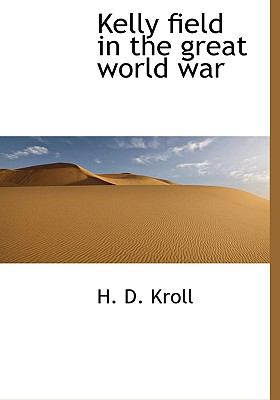 Kelly Field in the Great World War  N/A 9781115032032 Front Cover