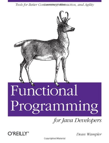 Functional Programming for Java Developers Tools for Better Concurrency, Abstraction, and Agility  2011 9781449311032 Front Cover