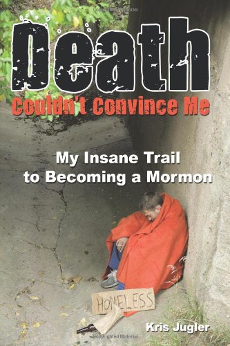 Death Couldn't Convince Me My Insane Trail to Becoming a Mormon  2010 9781456717032 Front Cover