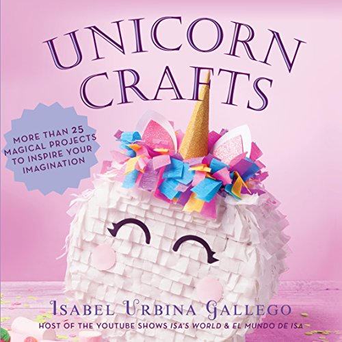 Unicorn Crafts More Than 25 Magical Projects to Inspire Your Imagination N/A 9781631583032 Front Cover