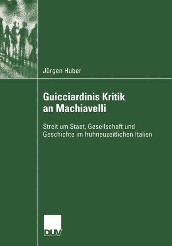 Guicciardinis Kritik an Machiavelli: Streit Um Staat, Gesellschaft Und Geschichte Im Frühneuzeitlichen Italien  2004 9783824446032 Front Cover