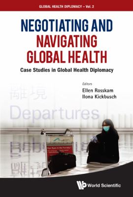 Negotiating and Navigating Global Health Case Studies in Global Health Diplomacy  2011 9789814368032 Front Cover