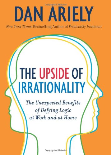 Upside of Irrationality The Unexpected Benefits of Defying Logic at Work and at Home  2010 9780061995033 Front Cover