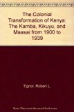 Colonial Transformation of Kenya The Kamba, Kikuyu, and Maasai From 1900-1939  1976 9780691031033 Front Cover