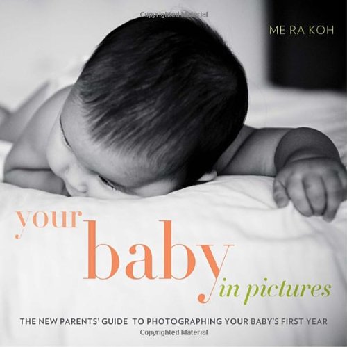 Your Baby in Pictures The New Parents' Guide to Photographing Your Baby's First Year  2010 9780817400033 Front Cover